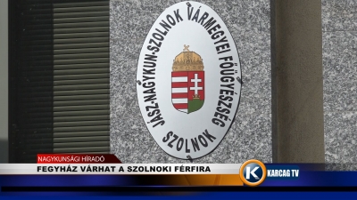 FEGYHÁZ VÁRHAT A SZOLNOKI FÉRFIRA