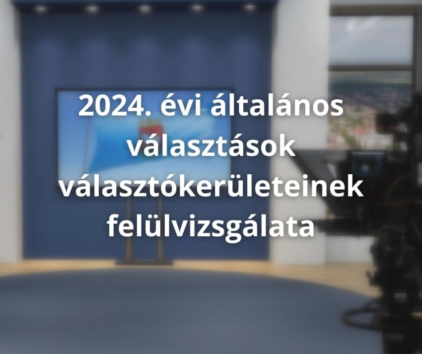 2024. évi általános választások választókerületeinek felülvizsgálata